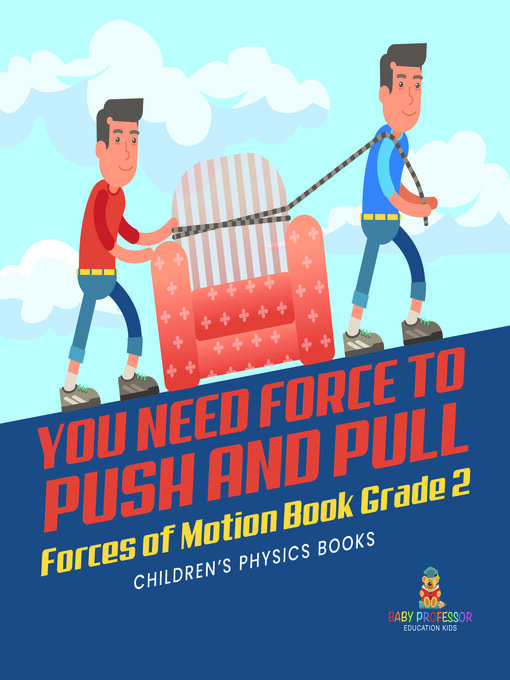 Title details for You Need Force to Push and Pull--Forces of Motion Book Grade 2--Children's Physics Books by Baby Professor - Available